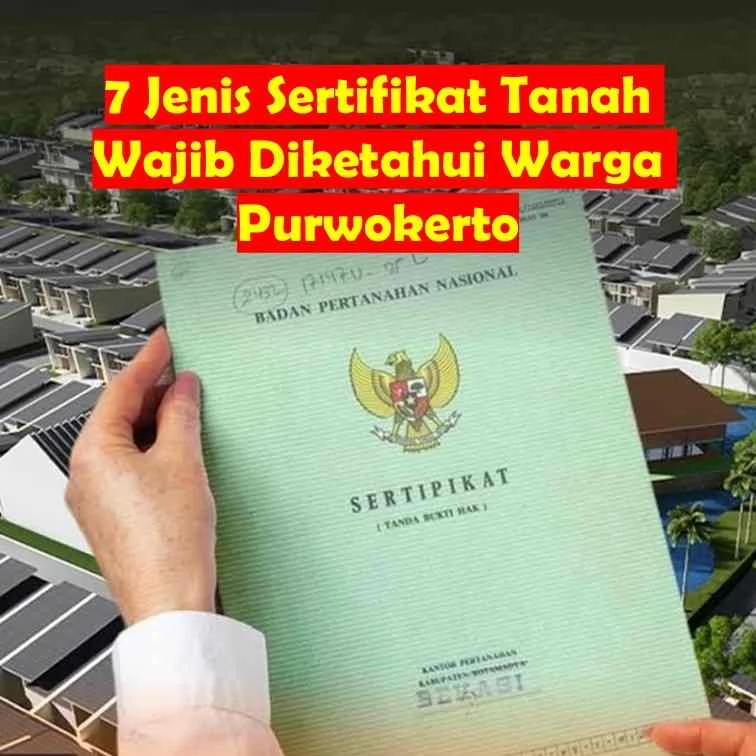 7 Jenis Sertifikat Tanah Wajib Diketahui Warga Purwokerto